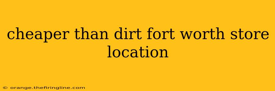 cheaper than dirt fort worth store location