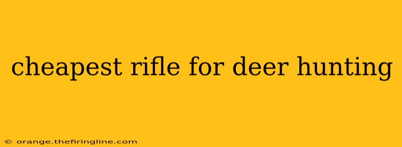 cheapest rifle for deer hunting