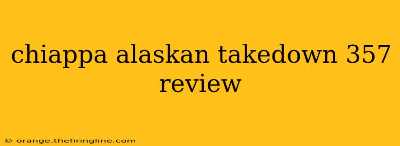 chiappa alaskan takedown 357 review