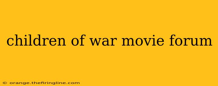 children of war movie forum