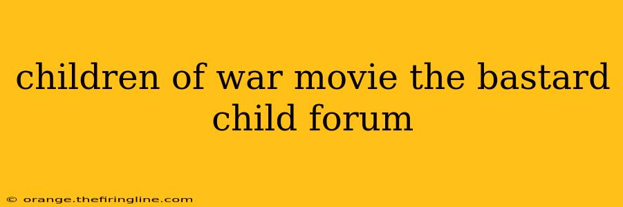 children of war movie the bastard child forum