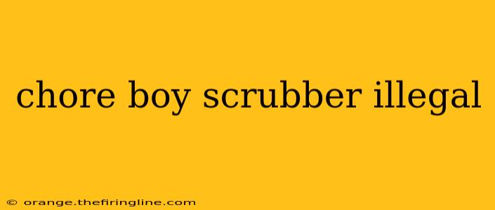 chore boy scrubber illegal