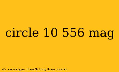 circle 10 556 mag