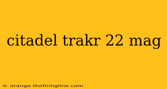 citadel trakr 22 mag