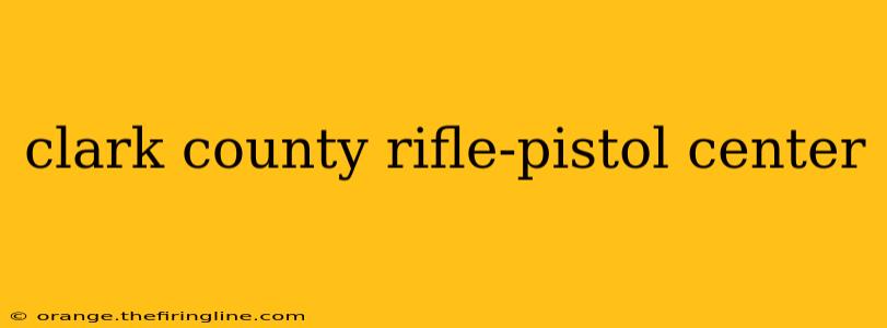 clark county rifle-pistol center