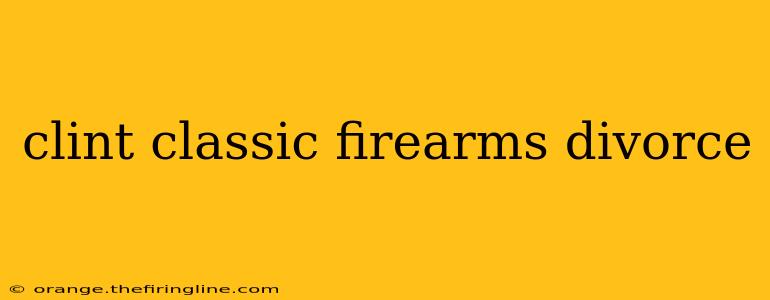 clint classic firearms divorce