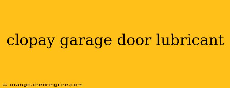 clopay garage door lubricant