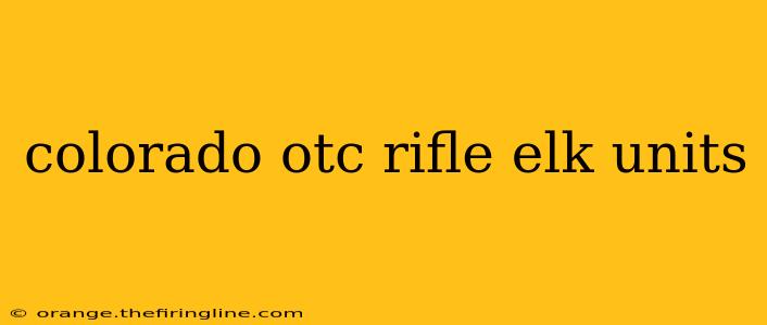 colorado otc rifle elk units