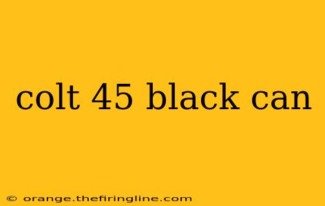 colt 45 black can