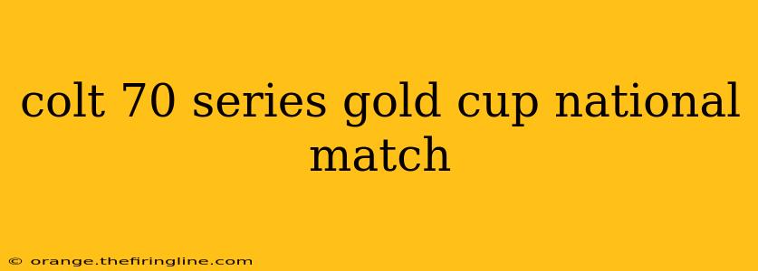 colt 70 series gold cup national match