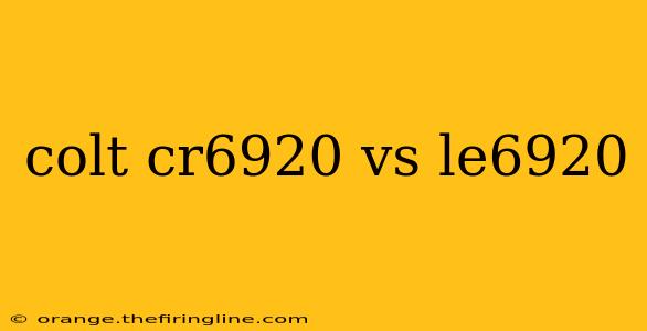 colt cr6920 vs le6920