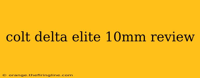 colt delta elite 10mm review