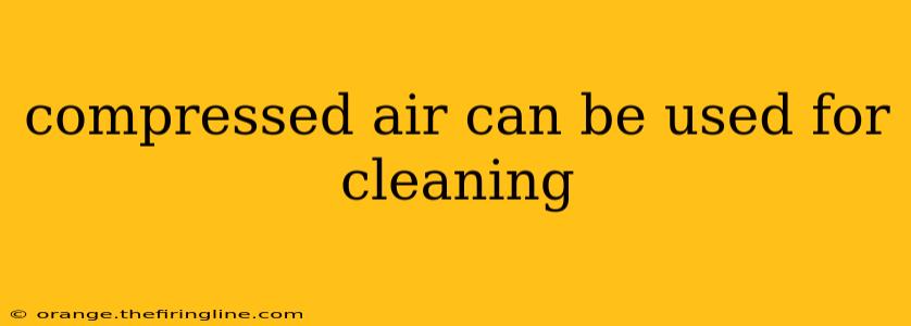 compressed air can be used for cleaning