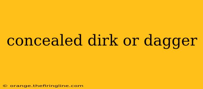 concealed dirk or dagger