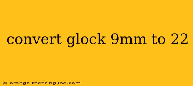 convert glock 9mm to 22