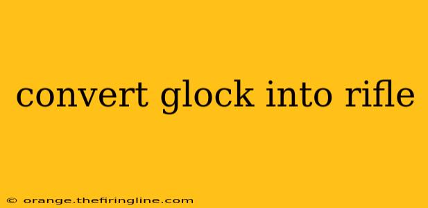 convert glock into rifle