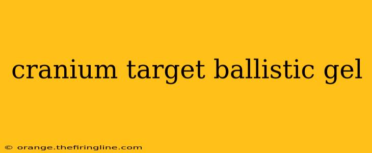 cranium target ballistic gel