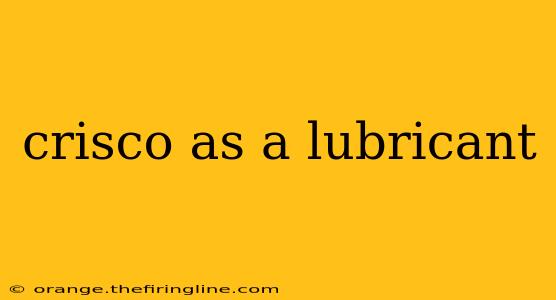 crisco as a lubricant