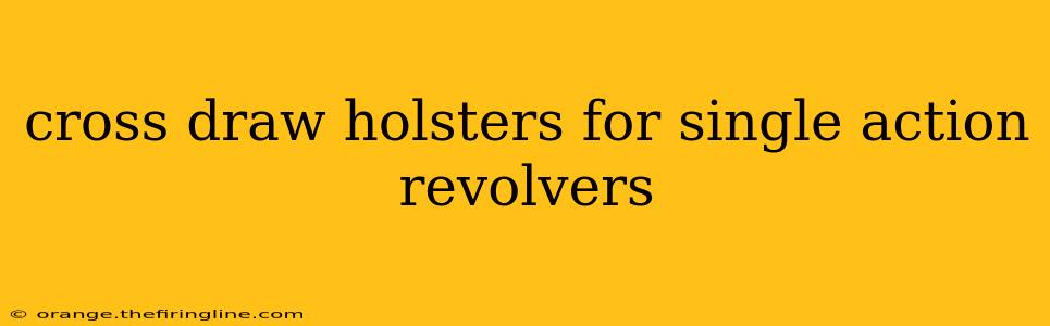 cross draw holsters for single action revolvers