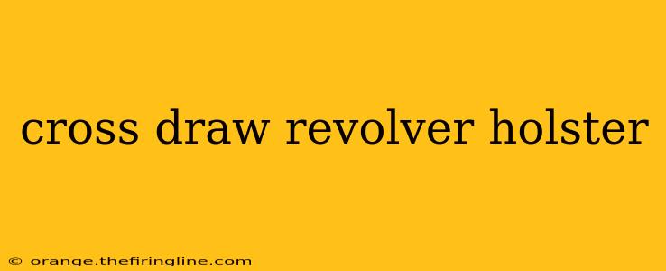 cross draw revolver holster