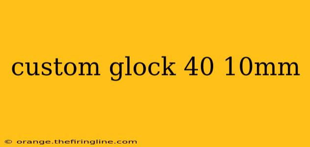 custom glock 40 10mm