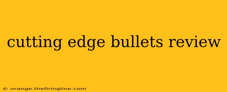 cutting edge bullets review