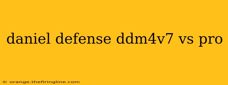 daniel defense ddm4v7 vs pro