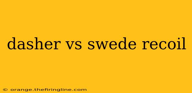 dasher vs swede recoil