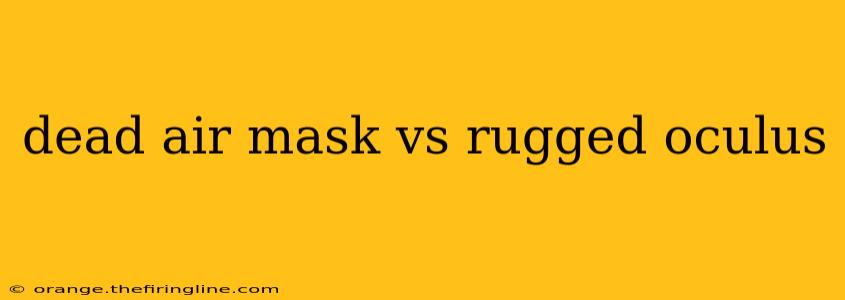 dead air mask vs rugged oculus