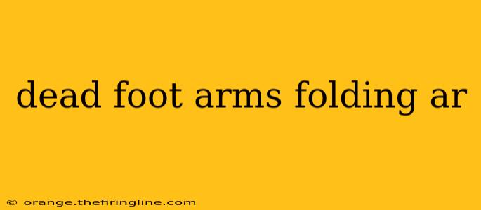 dead foot arms folding ar