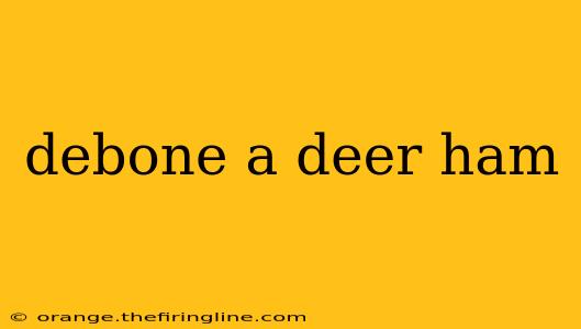 debone a deer ham