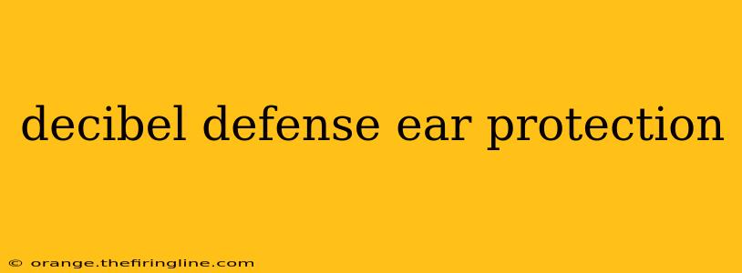 decibel defense ear protection