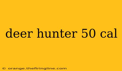 deer hunter 50 cal