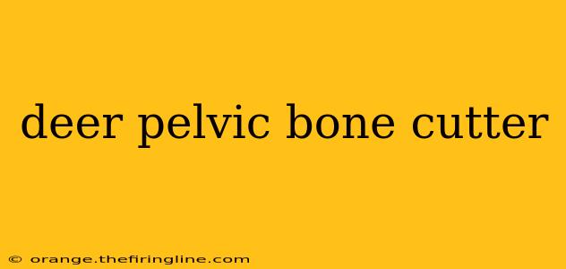 deer pelvic bone cutter