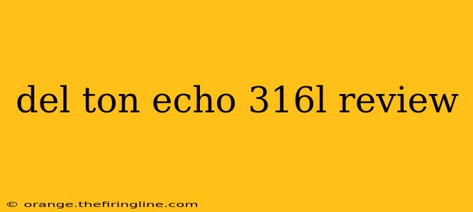 del ton echo 316l review