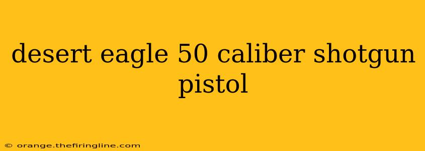 desert eagle 50 caliber shotgun pistol