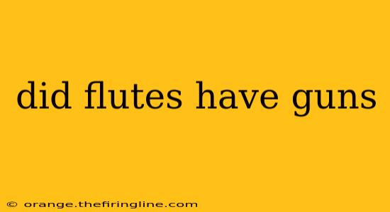 did flutes have guns