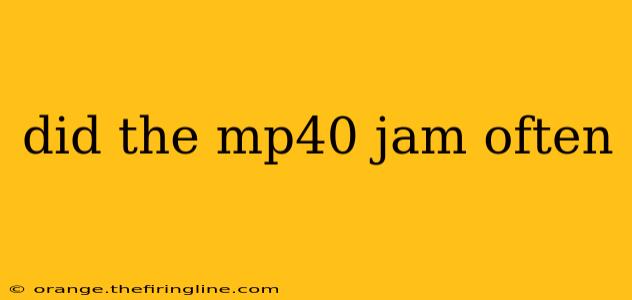 did the mp40 jam often