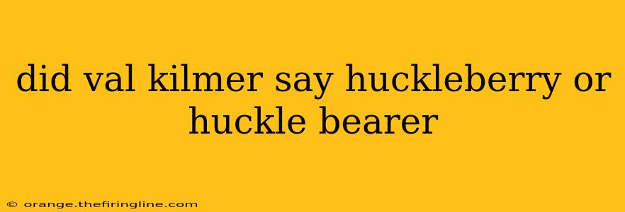 did val kilmer say huckleberry or huckle bearer