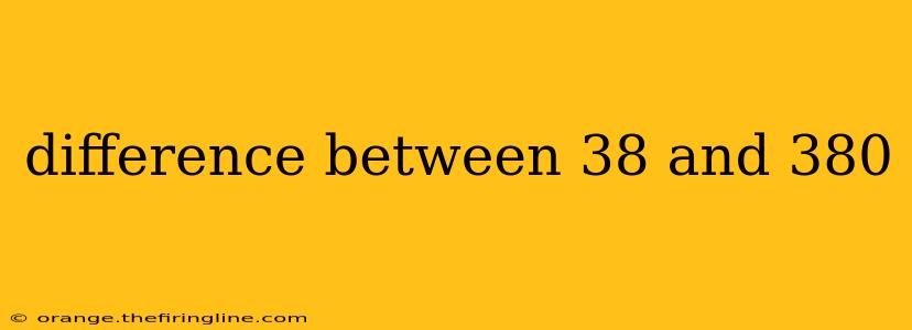 difference between 38 and 380