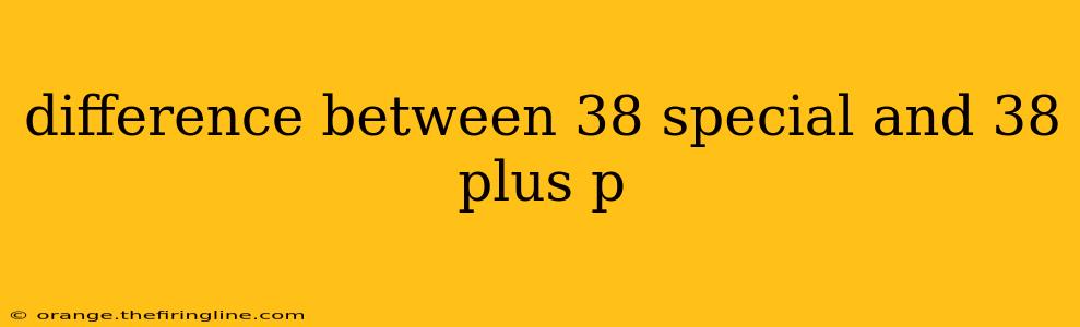 difference between 38 special and 38 plus p