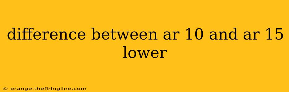 difference between ar 10 and ar 15 lower