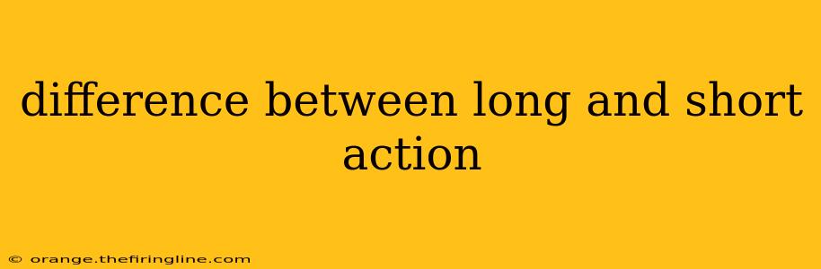 difference between long and short action