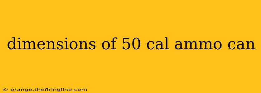 dimensions of 50 cal ammo can