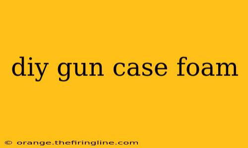 diy gun case foam