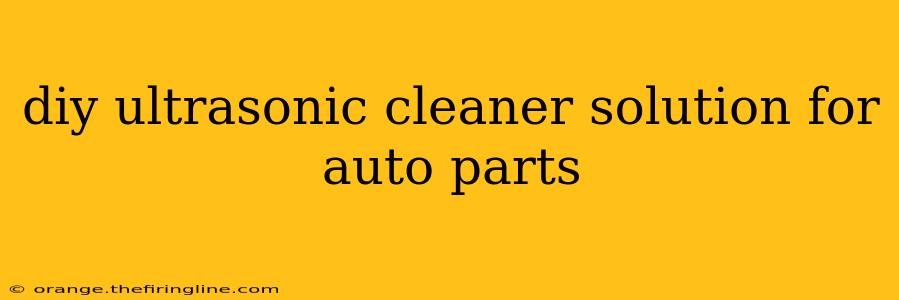 diy ultrasonic cleaner solution for auto parts