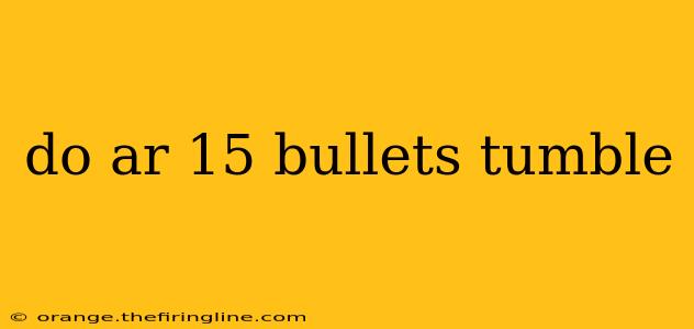 do ar 15 bullets tumble