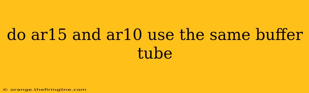 do ar15 and ar10 use the same buffer tube