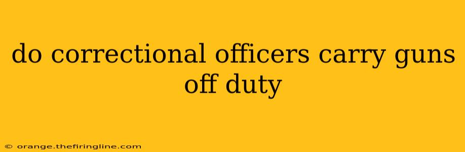 do correctional officers carry guns off duty