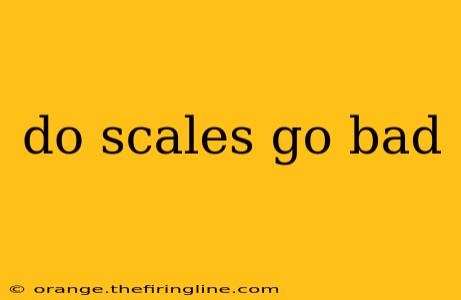 do scales go bad